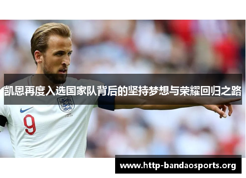 凯恩再度入选国家队背后的坚持梦想与荣耀回归之路