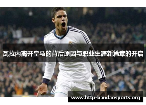 瓦拉内离开皇马的背后原因与职业生涯新篇章的开启